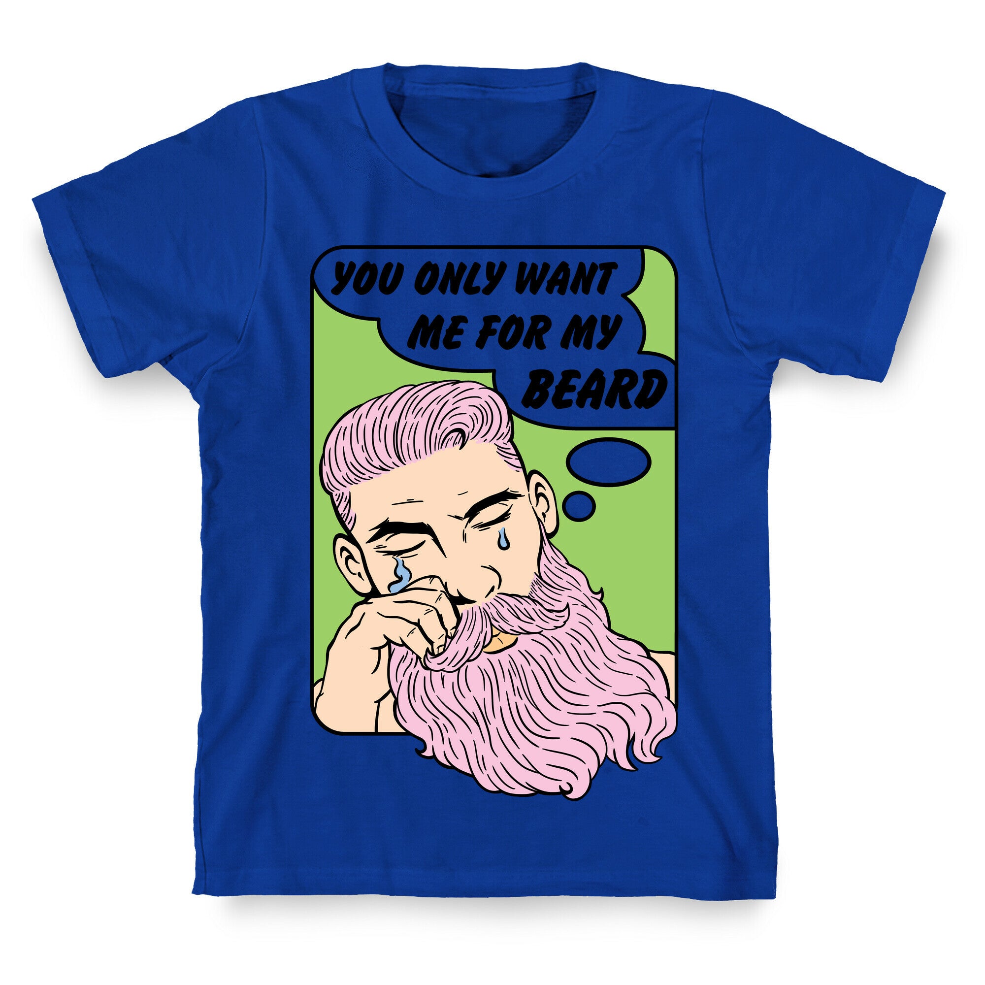 You Only Want Me For My Beard T-Shirt